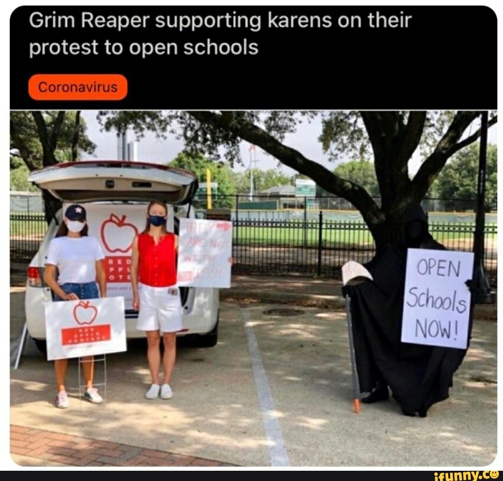 Grim Reaper supporting karens on their
protest to open schools
Coronavirus