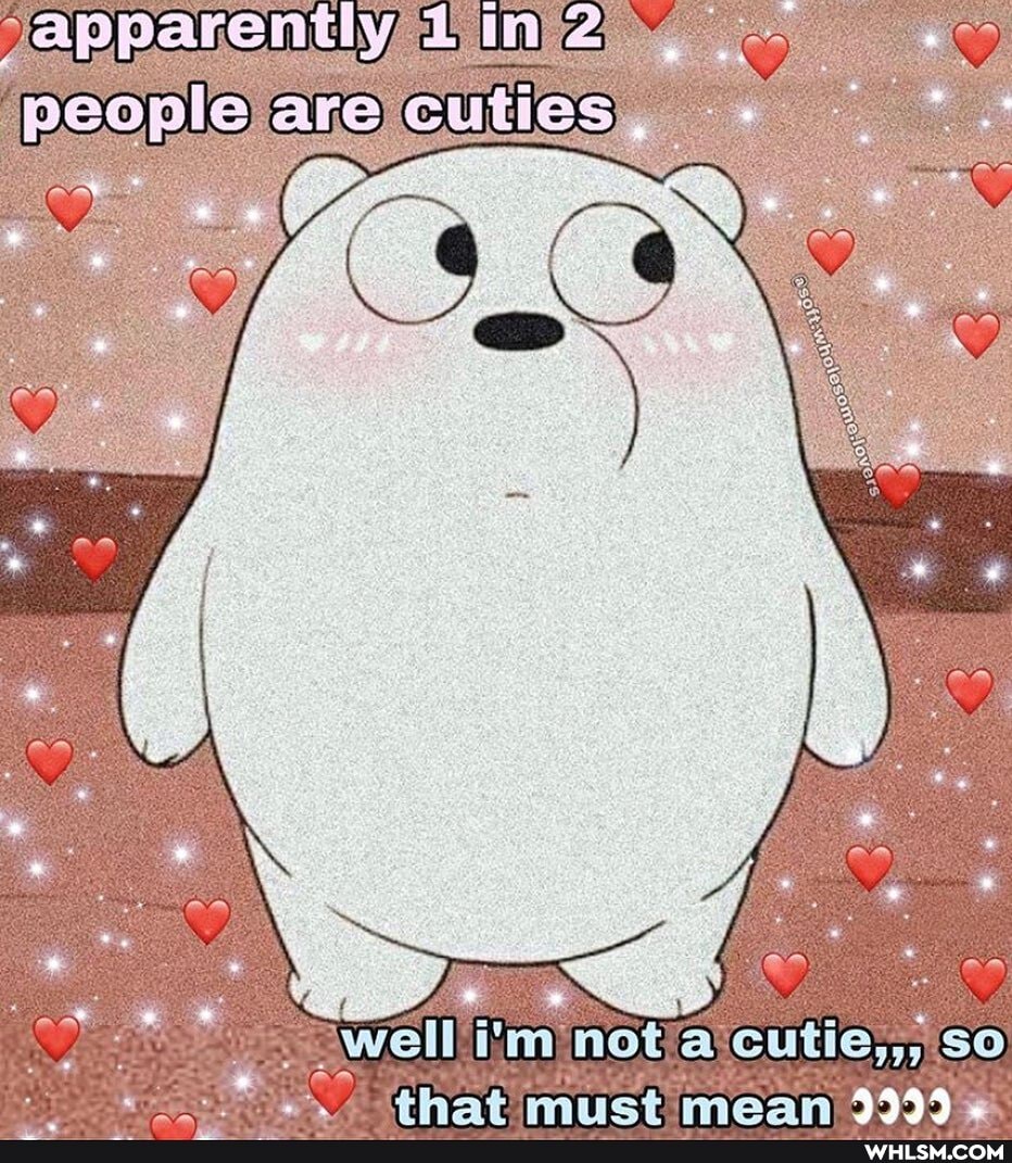 well i'm not a cutie,,, so
that mict maan 94993