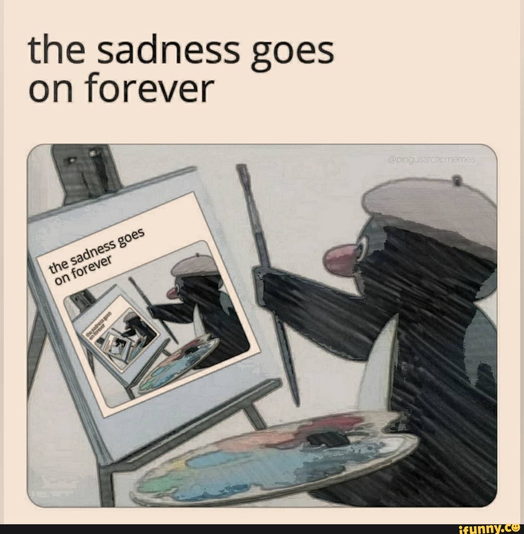 the sadness goes on forever