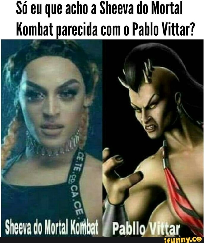 Só eu que acho a Sheeva do Mortal
Kombat parecida com o Pablo Vittar?