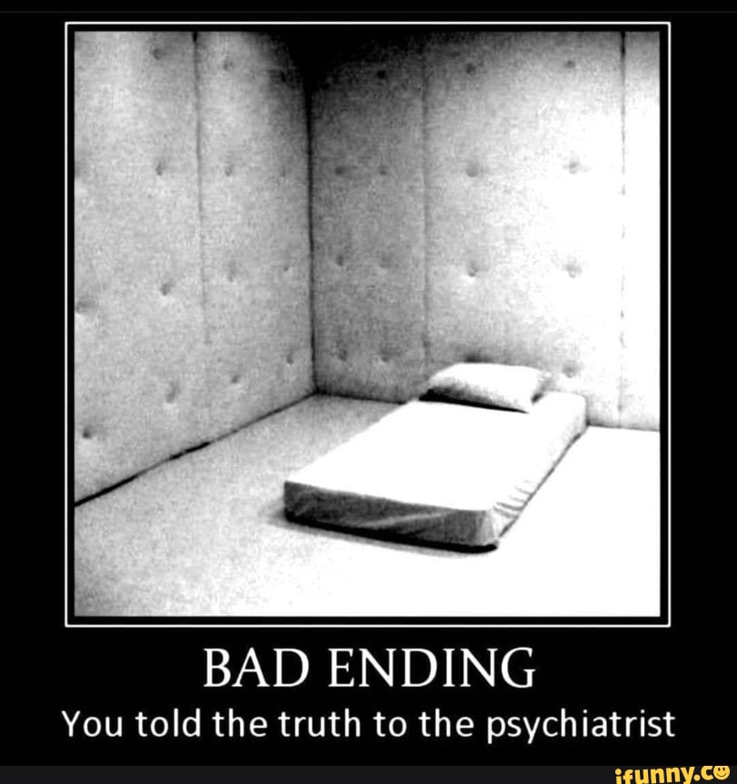BAD ENDING You told the truth to the psychiatrist - )
