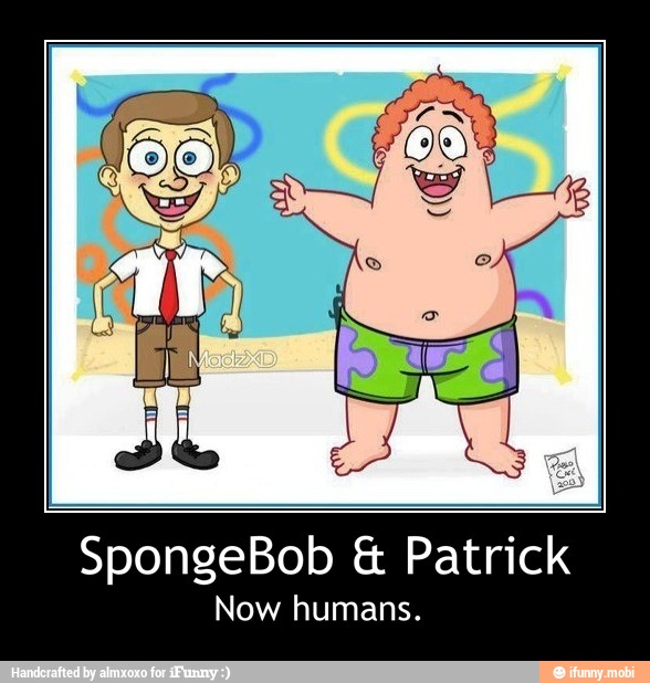 SpongeBob Patrick
Now humans. - SpongeBob & Patrick
Now humans.