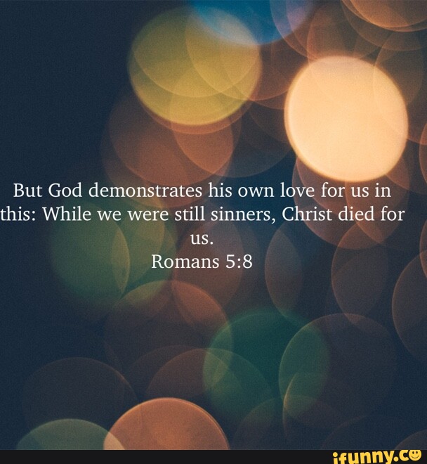 But God Demonstrates His Own Love For Us In This: While We Were Still ...