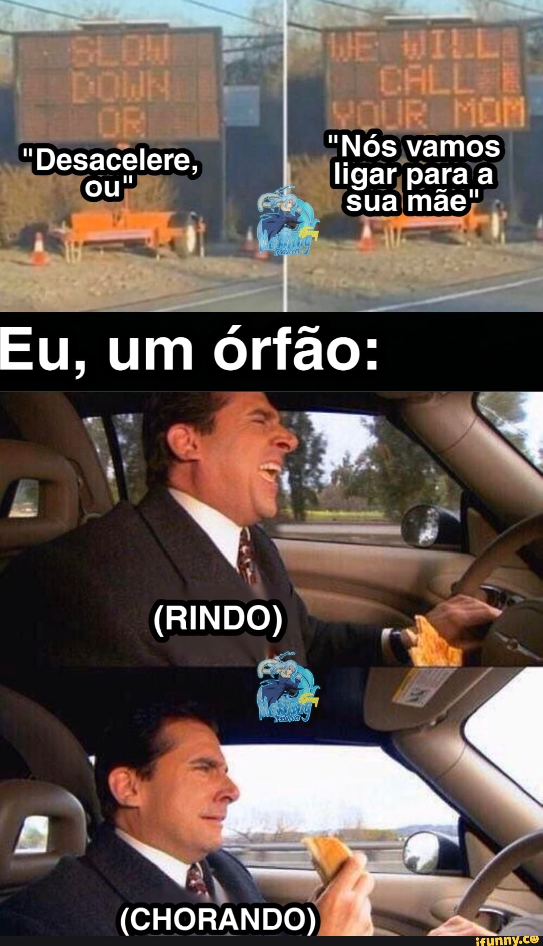 Nós vamos ligar para a
"Desacelere, ou sua mãe"
Eu, um órfão:
(RINDO)
(CHORANDO)