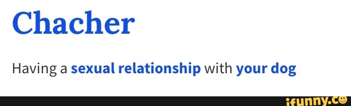 Chacher
Having a sexual relationship with your dog