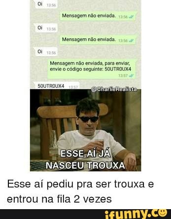 Esse ai pediu pra ser trouxa e
entrou na fila 2 vezes