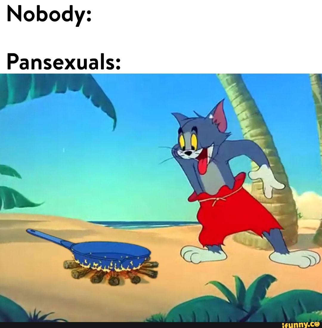 Nobody:
Pansexuals:
