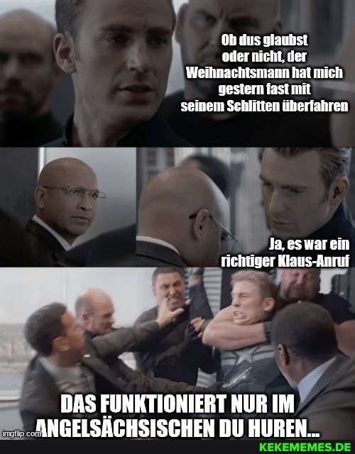 Ob das glaubst oder nicht, der,
Weihnachtsmann hat mich
seinem Schlltten üherfahren
ein chtiger Klaus-An
3 IN
DAS FUNKTIONIERT NUR IM