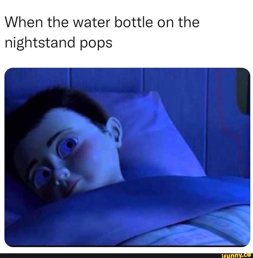 When the water bottle on the nightstand pops iFunny