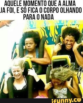 AQUELE MOMENTO QUE A ALMA
JA FOI, E SÓ FICA O CORPO OLHANDO