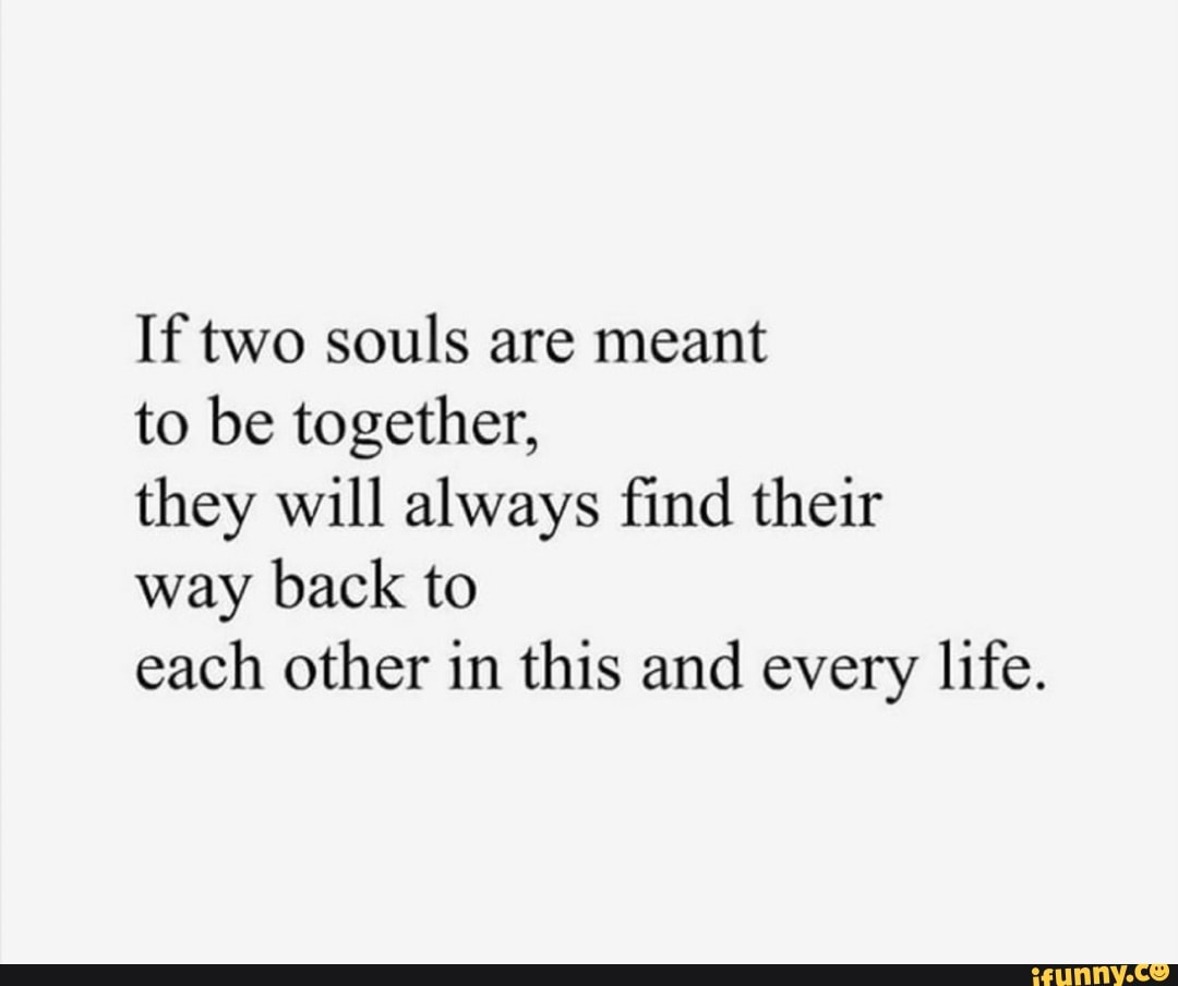 If Two Souls Are Meant To Be Together They Will Always Find Their Way