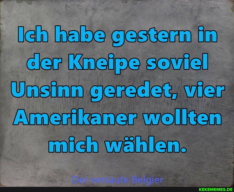 Icin nabe gestem in der Kneipe sartdl vier
Amerikaner wollten michiwählen.
