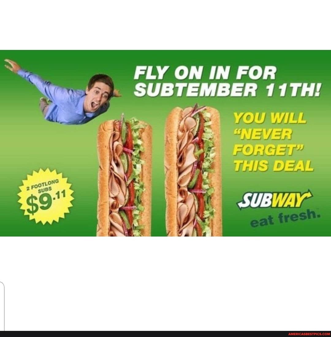 FLY ON IN FOR SUBTEMBER 11TH!
j you witt
"NEVER FORGET?
THIS DEAL
SUBWAY