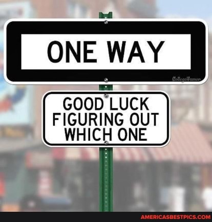 "ONE
WAY
LUCK
FIGURING OUT WHICH ONE