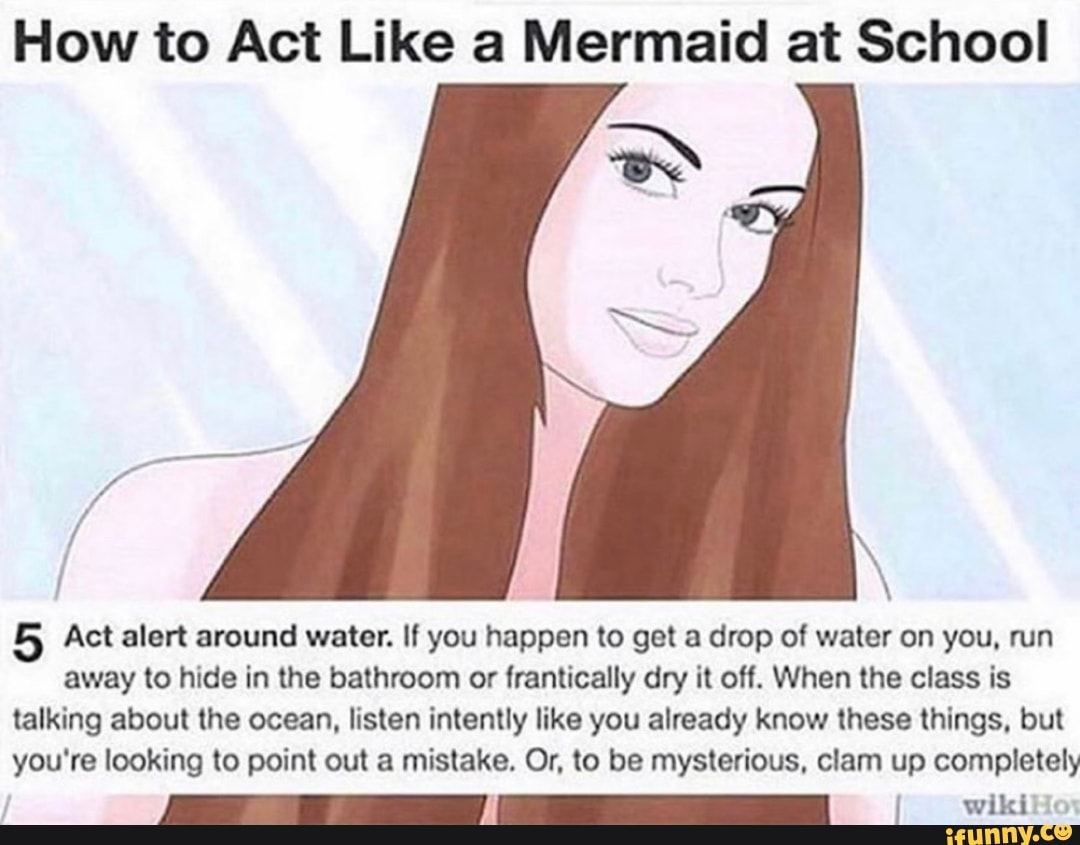 How to Act Like a Mermaid at School Act alert around water. If you