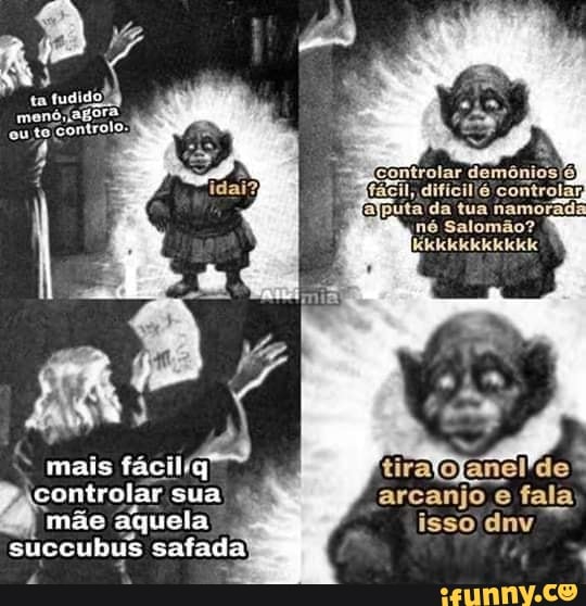 ta
controlo:
Salomão?
controlar sua arcanjo e fala
mãe aquela isso dnv
succubus safada