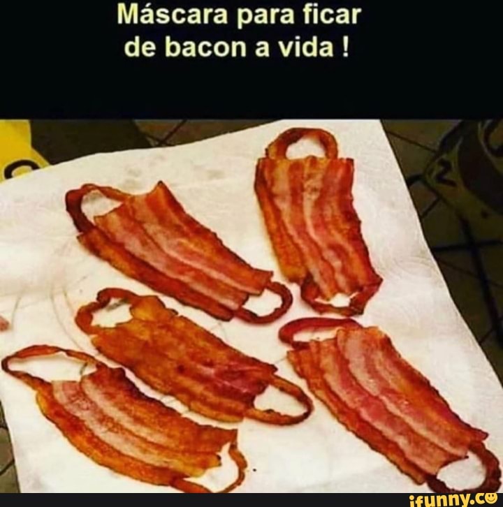Máscara para ficar
de bacon a vida!