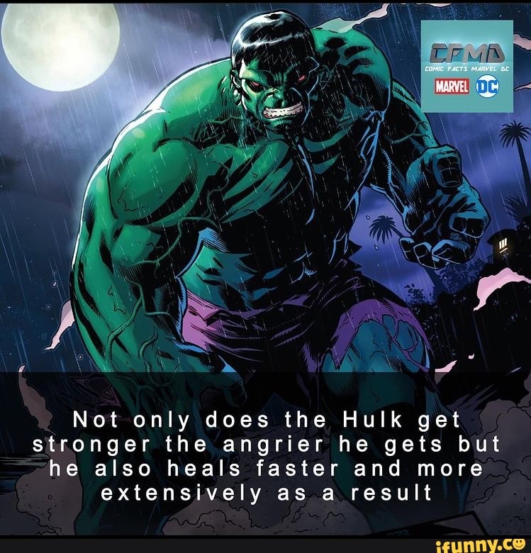 Not only does the Hulk get stronger the angrier he gets but he also heals faster and more extensively as a result