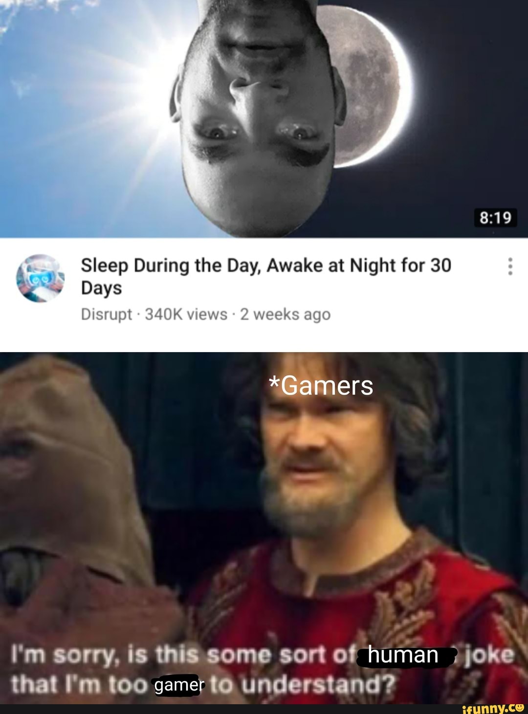 Sleep During the Day, Awake at Night for 30
we
Days
Disrupt - 340K views 2 weeks ago
i'm sorry, is thigsome sort of human jjoke that 'm too camc understand?