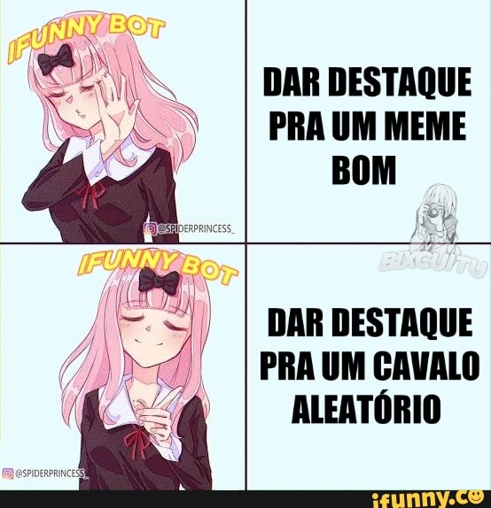 DAR DESTAQUE PRA UM MEME BOM
DAR DESTAQUE PRA UM CAVALO ALEATÓRIO
