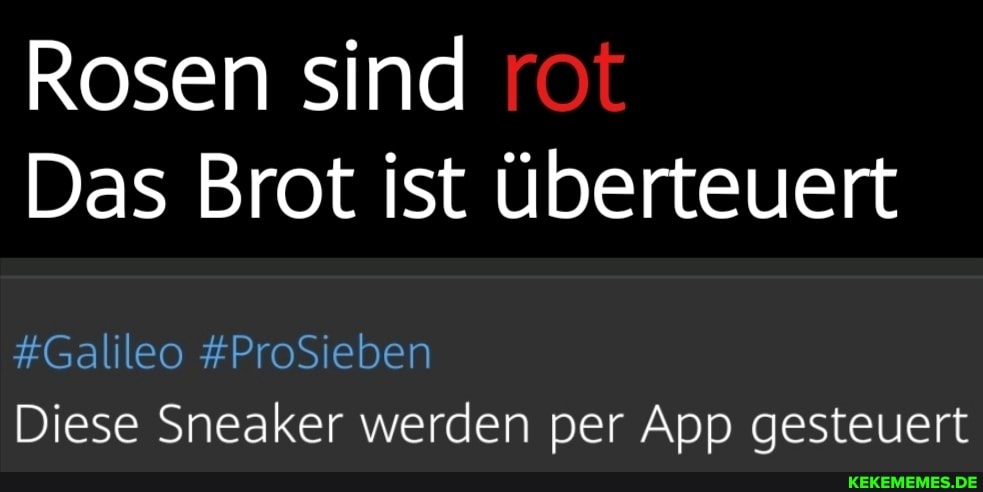 Rosen sind rot
Das Brot ist Überteuert
#Galileo #ProSieben
Diese Sneaker werden per App gesteuert