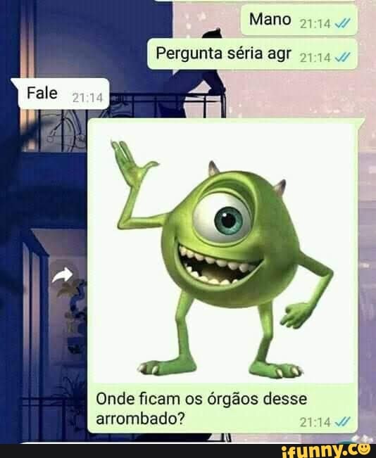 Pergunta séria agr 5,144
Onde ficam os órgãos desse
arrombado?