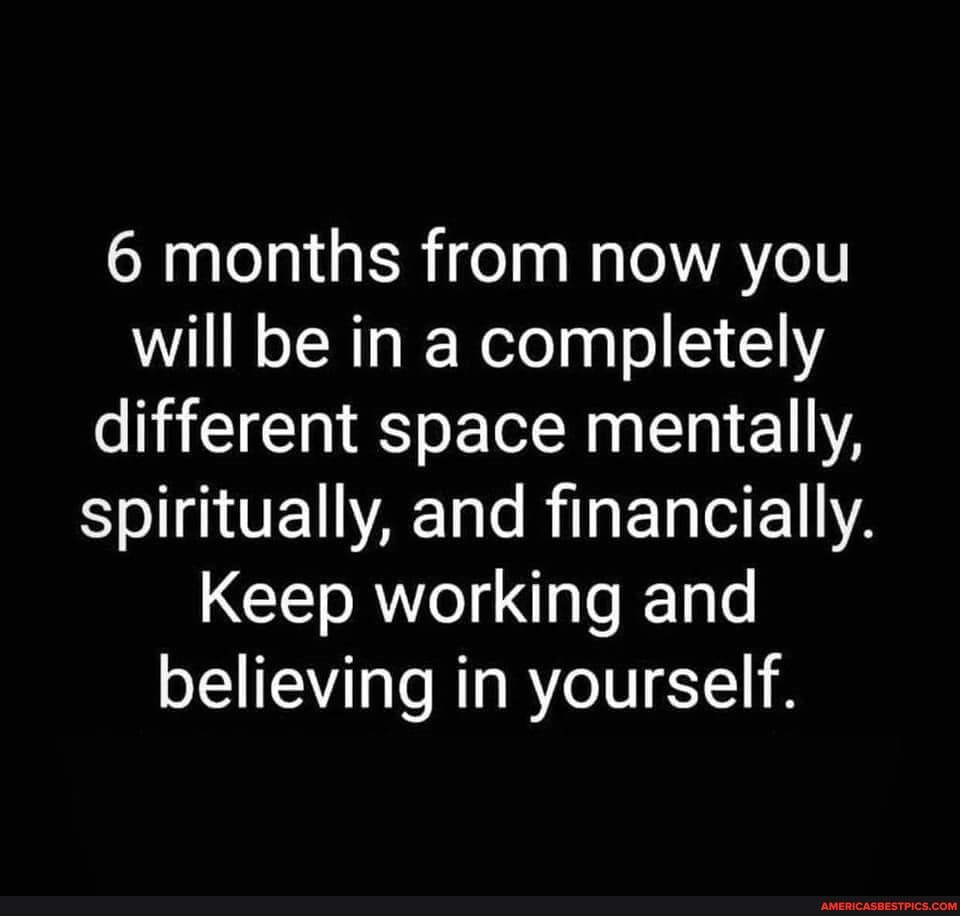 6 months from now you will be in a completely different space mentally, spiritually, and financially.
Keep working and believing in yourself.
