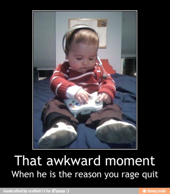 That awkward moment
When he is the reason you rage quit - That awkward moment
When he is the reason you rage quit