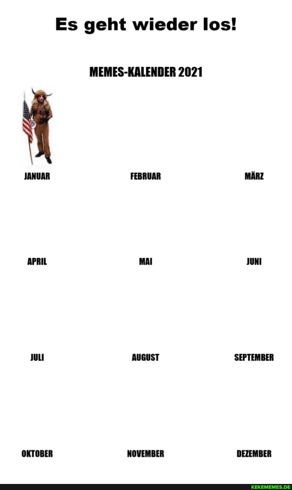 Es geht wieder los!
MEMES-KALENDER 2021
JANUAR FEBRUAR MÄRZ APRIL MAI JUN! uu AUGUST SEPTEMBER OKTOBER NOVEMBER