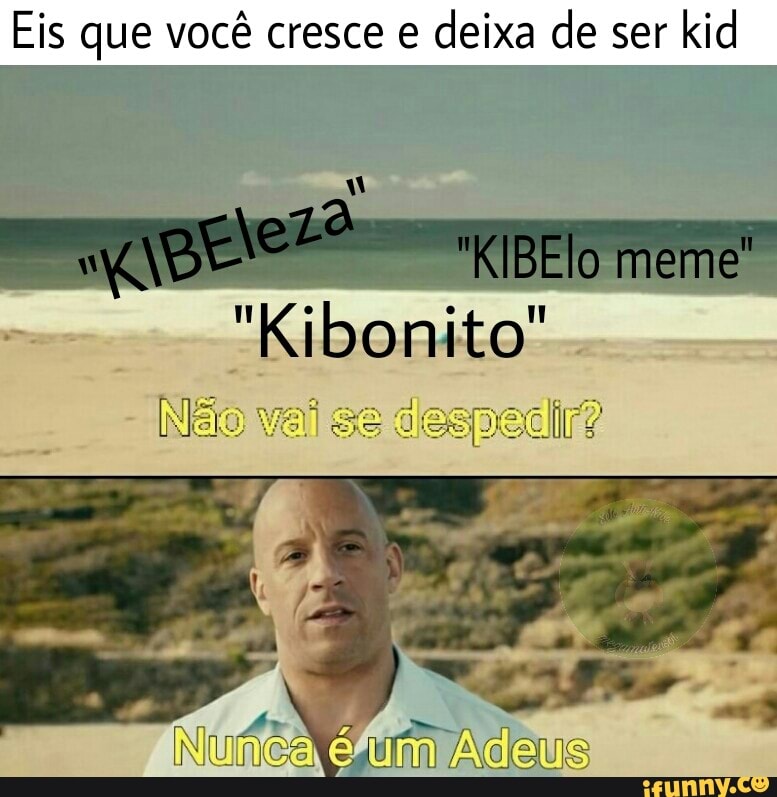 Eis que você cresce e
deixa de ser
kid