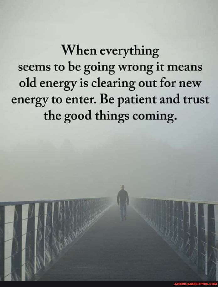 When everything seems to be going wrong it means old energy is clearing out for new energy to enter. Be patient and trust the good things coming.