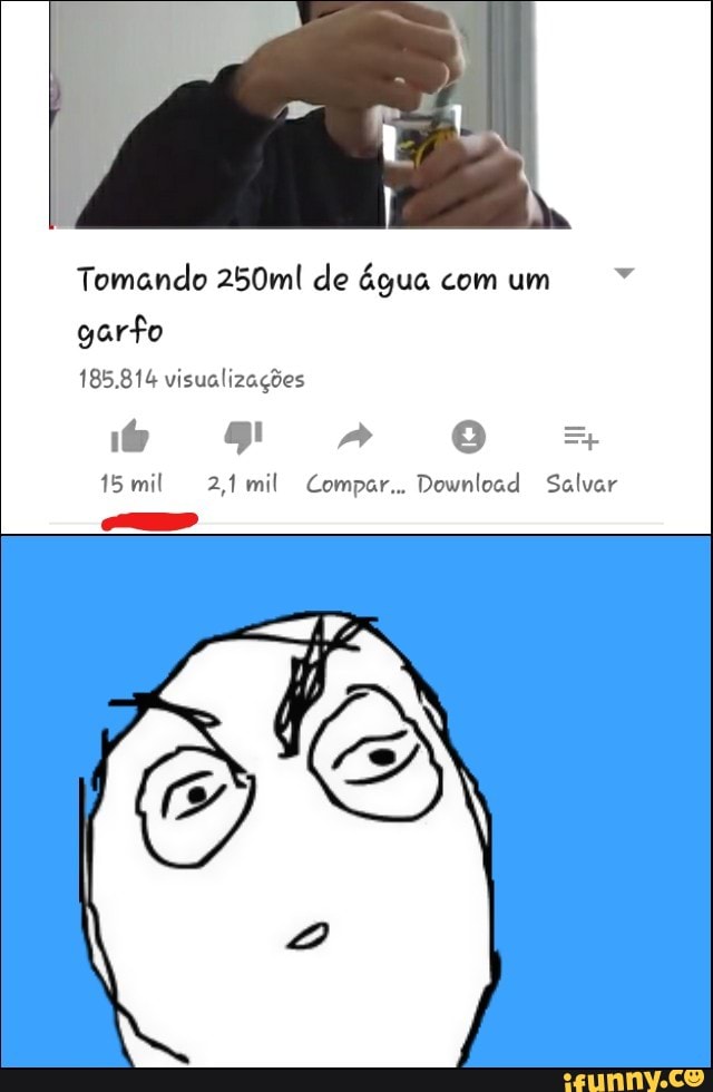 Tomando 250ml de água com um
garfo
185.814 visualizações
15mil 2,1 mil Compar... Download Salvar