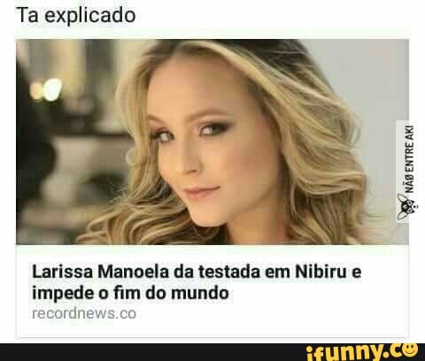 Ta explicado
Larissa Manoela da testada em Nibiru e
impede o fim do mundo
recordnews.co