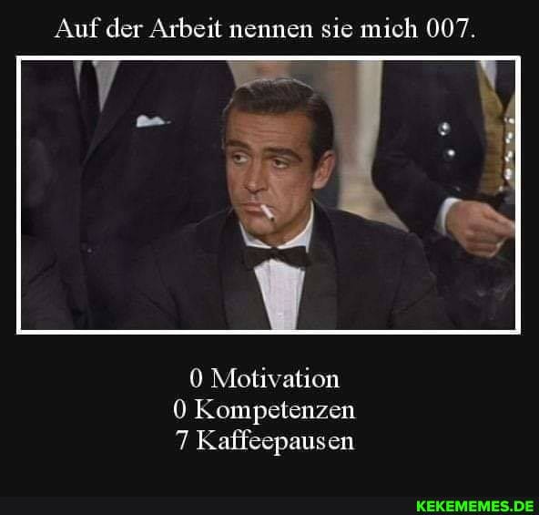 Auf der Arbeit nennen sie mich 007.
Motivation
Kompetenzen
7 Kaffeepausen
