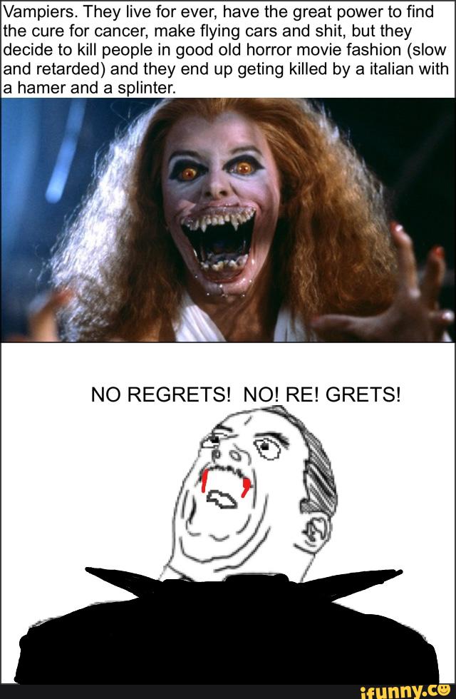 Vampiers. They live for ever, have the great power to find
the cure for cancer, make flying cars and shit, but they
decide to kill people in good old horror movie fashion (slow
and retarded) and they end up geting killed by a italian with
a hamer and a Splinter.