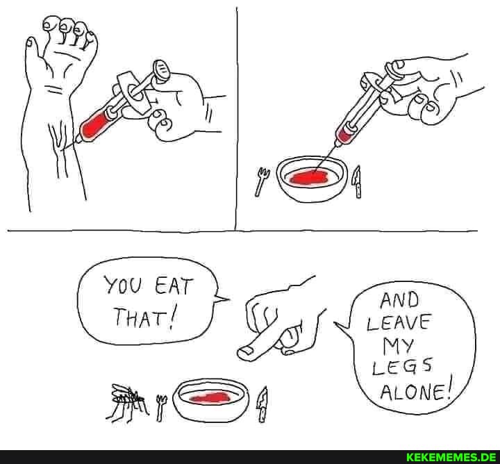 AND LEAVE
MY LEGS
ALONE!