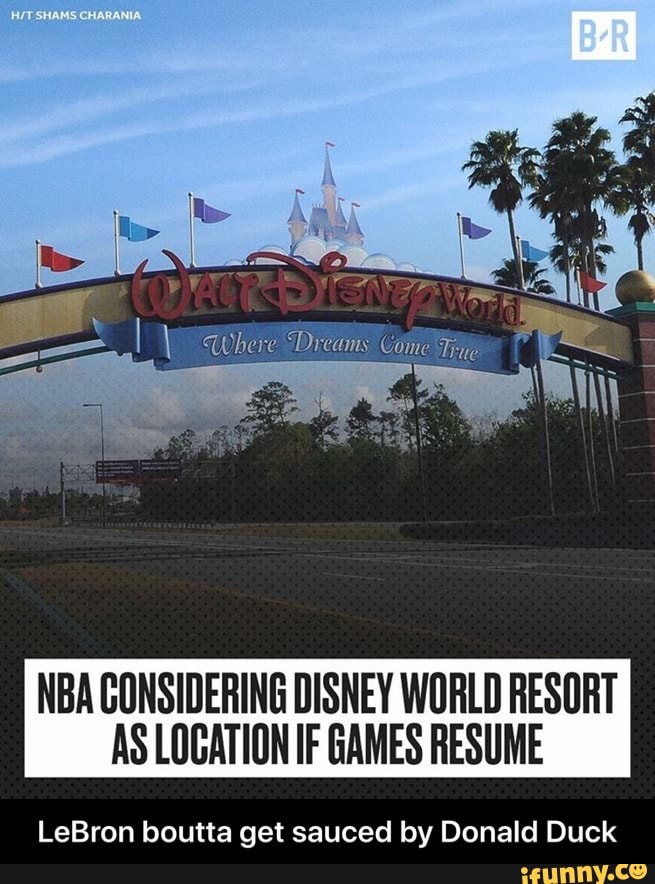 NBA CONSIDERING DISNEY WORLD RESORT
AS LOCATION IF GAMES RESUME
LeBron boutta get sauced by Donald Duck - LeBron boutta get sauced by Donald Duck