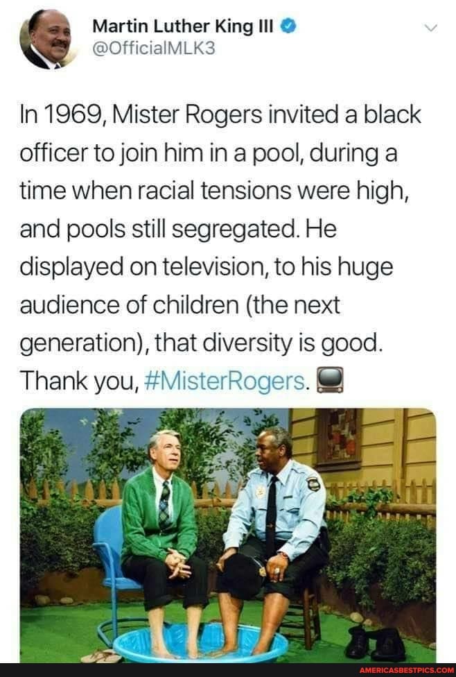 Martin Luther
In 1969, Mister Rogers invited a black officer to join him in a pool, during a time when racial tensions were high, and pools still segregated. He displayed on television, to his huge audience of children (the next generation), that diversity is good.
Thank you, #MisterRogers.