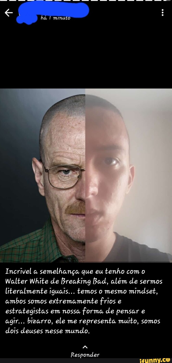 Ha I mimuto Incrivel semelhança que eu tenho com o Walter White de ...