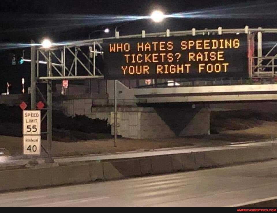WHO HATES SPEEDING I TICKETS? RAISE YOUR RIGHT FOOT