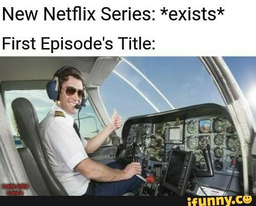 New Netflix Series: *exists*
First Episode's Title: