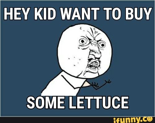 Hey Kid Want To Buy Some Lettuce Ifunny