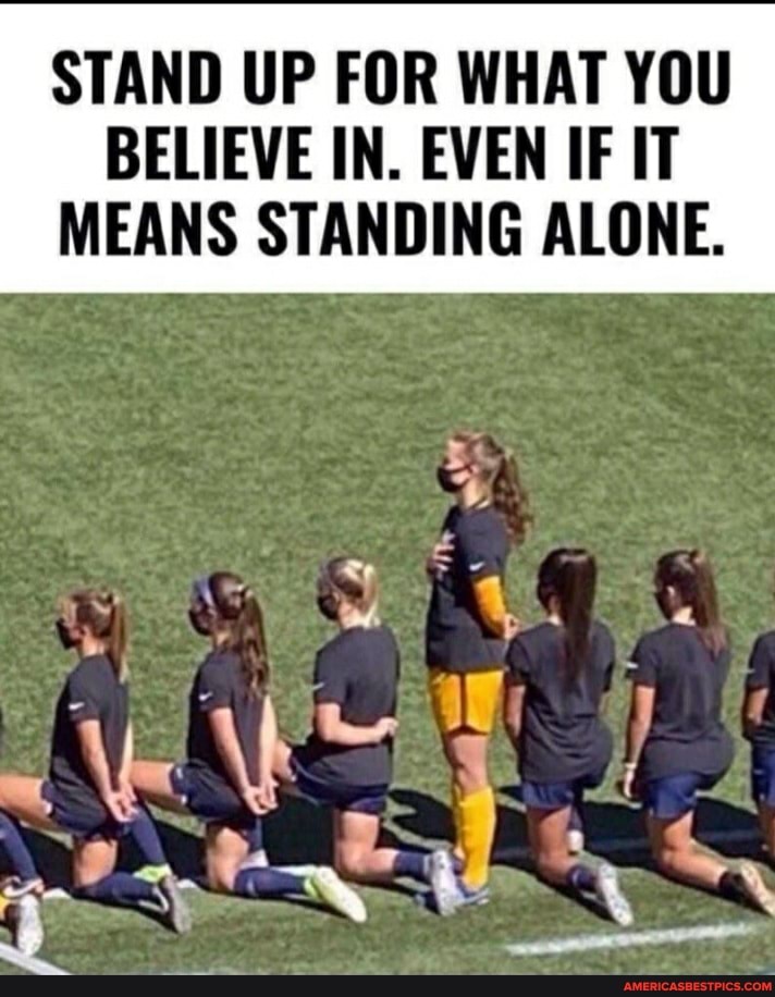 STAND UP FOR WHAT YOU
BELIEVE IN. EVEN IF IT MEANS STANDING ALONE.