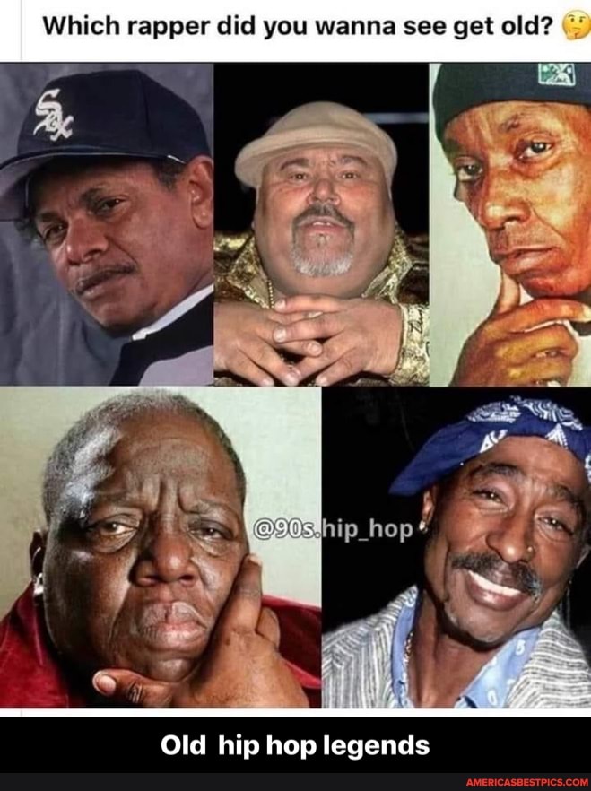 Which rapper did you wanna see get old?
Old hip hop legends - Old hip hop legends