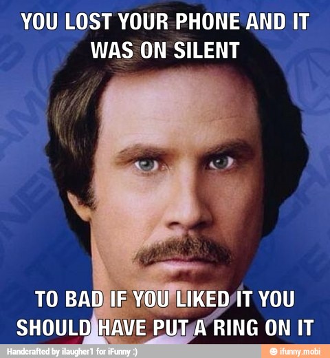YOU LOST YOUR PHONE AND IT
WAS ON SILENT