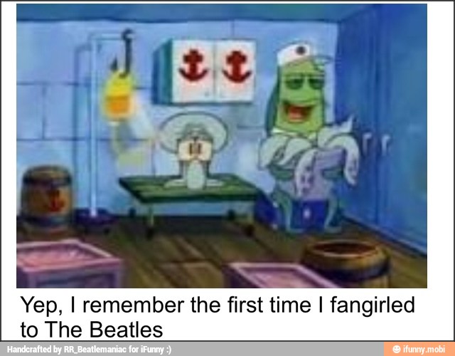 Yep, I remember the first time I fangirled
to The Beatles