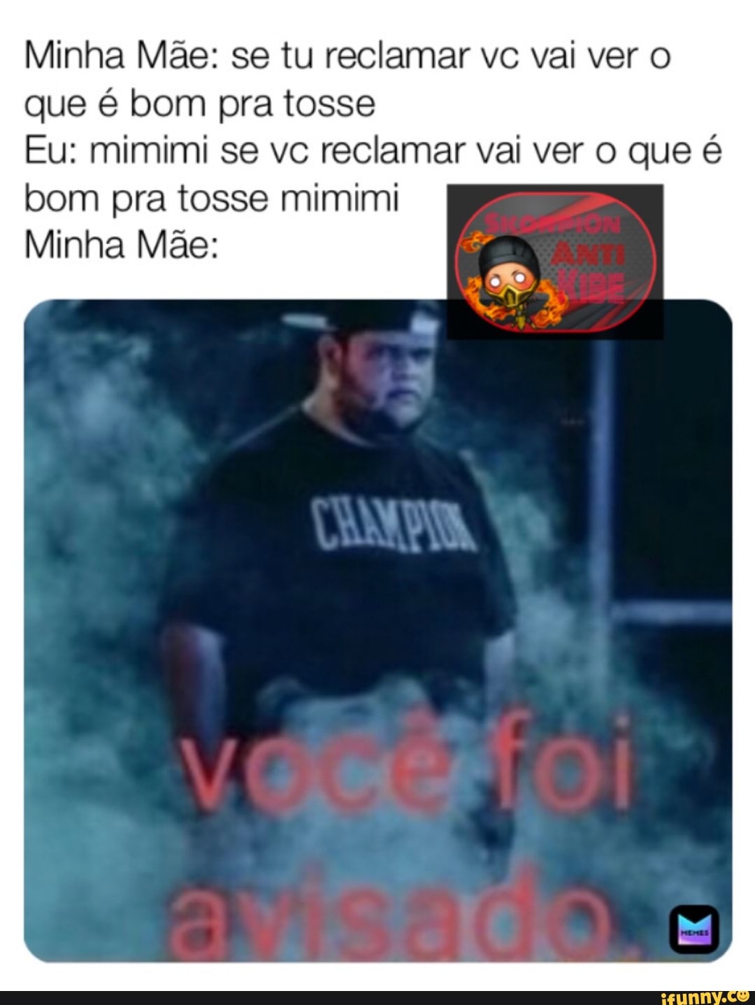 Minha Mãe: se tu reclamar vc vai ver que é bom pra tosse
Eu: mimimi se vc reclamar vai ver o que é bom pra tosse mimimi
Minha Mãe: