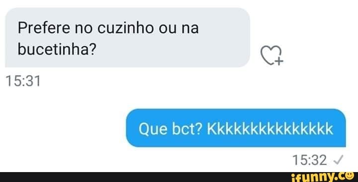 Prefere no cuzinho ou na
bucetinha?
Que bet? Kkkkkkkkkkkkkkk