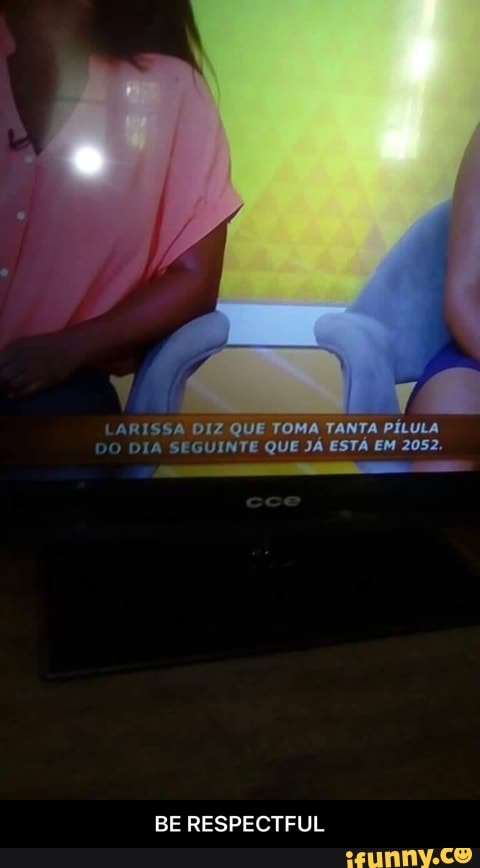 ARISSA DIZ QUE TOMA TANTA PÍLULA
SEGUINTE QUE JÁ ESTÁ EM 2052.
BE RESPECTFUL - BE RESPECTFUL