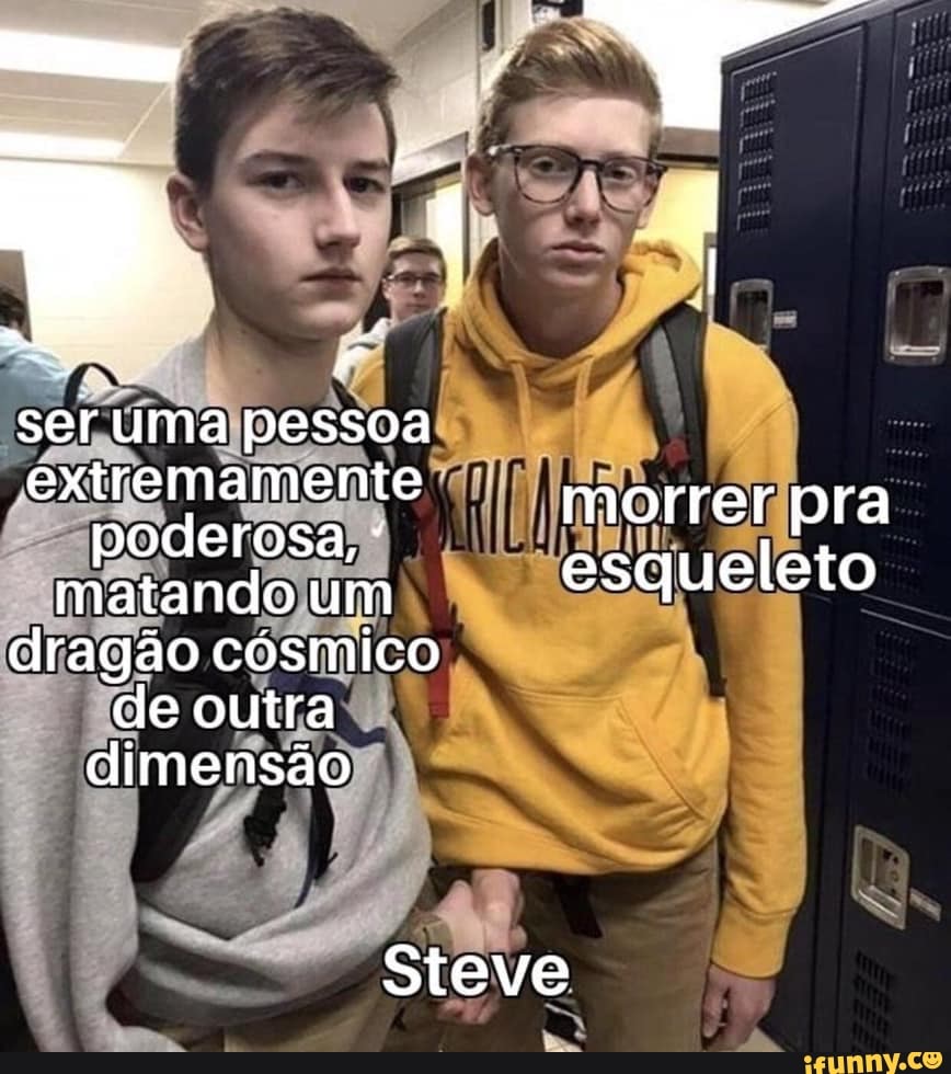 ser uma pessoa poderes matando orrer re esqueleto matando um esqueleto
dragão cósmico de outra dimensão
Steve